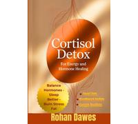 Cortisol Detox for Energy and Hormone Healing: A Life-Changing Protocol to Balance Hormones, Burn Stress Fat, Sleep Better, and Regain Control of Your ... Mitochondria, Mind, and Body, Ancient Wisdom)