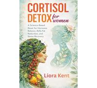 CORTISOL DETOX FOR WOMEN: A Science-Based Reset for Hormone Balance, Belly Fat Reduction, and Stress Recovery: Understanding What Works, What Doesn't, and How to Restore Energy Naturally