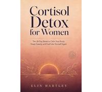 Cortisol Detox for Women: The 28-Day Reset Plan to Lower Stress Hormones Naturally, Fix Your Sleep, Beat Belly Fat and Burnout, and Balance Your ... and a Real-Food Plan (No Fads, No Guilt)