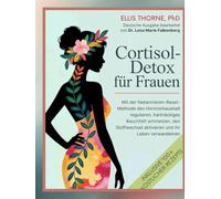 Cortisol-Detox für Frauen: Mit der Nebennieren-Reset-Methode den Hormonhaushalt regulieren, hartnäckiges Bauchfett schmelzen, den Stoffwechsel aktivieren und Ihr Leben verwandeln