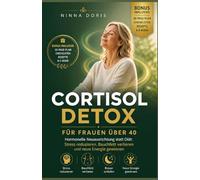 Cortisol Detox Für Frauen Über 40: Hormonelle Neuausrichtung statt Diät: Stress reduzieren, Bauchfett verlieren und neue Energie gewinnen