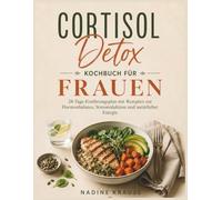 Cortisol Detox Kochbuch für Frauen: 28-Tage-Ernährungsplan mit Rezepten zur Hormonbalance, Stressreduktion und natürlicher Energie