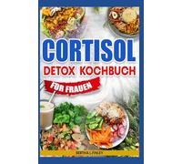 Cortisol Detox Kochbuch für Frauen: Entzündungshemmende Ernährungsrezepte zur cortisol senken, Stressreduzierung, Wiederherstellung des Hormonhaushalts und natürlichen Reduzierung von Bauchfett