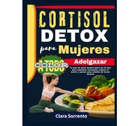 CORTISOL DETOX para Mujeres Adelgazar: Tu plan de dieta mediterránea de 21 días para equilibrar hormonas, reducir el estrés y perder peso rebelde de forma natural