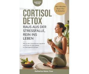 Cortisol Detox - Raus aus der Stressfalle, rein ins Leben: Wie du dein Stresshormon regulierst und Körper & Geist wieder ins Gleichgewicht bringst