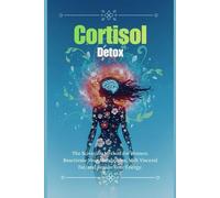 Cortisol Detox: The Scientific Method for Women. Reactivate Your Metabolism, Melt Visceral Fat, and Regain Your Energy.