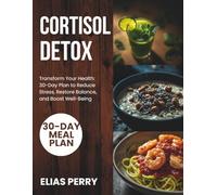 Cortisol Detox: Transform Your Health: 30 - Day Plan to Reduce Stress, Restore Balance, and Boost Well - Being
