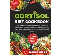 CORTISOL DIET COOKBOOK: Exquisite, Hormone-Balancing Meals to Calm Inflammation, Support Weight Loss and Revitalize Your Body, Reset Stress Hormones and Supercharge Natural Energy in Just 30 Days.