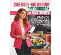 Cortisol Diet Cookbook for Busy Women: Simple Recipes, a 4-Week Meal Plan, Anti-Inflammatory Food Choices, Stress-Aware Nutrition, Easy Prep Tips & Grocery Lists for Everyday Cooking