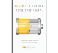 Cortisol Elevado e Toxicidade Neural: O impacto do estresse crônico no cérebro e na saúde emocional