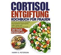 Cortisol Entgiftung Kochbuch Für frauen: Einfache, köstliche Rezepte, einschließlich Speiseplan, voller Farbe und gesundheitlicher Vorteile