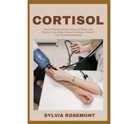 CORTISOL: How to Reduce Stress, Improve Sleep, and Restore Your Body’s Natural Balance-Even If You Feel Overwhelmed