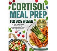 Cortisol Meal Prep for Busy Women: 21 Days of Anti-Stress Batch Cooking, Prep Once, Heal All Week with Cortisol-Lowering Recipes