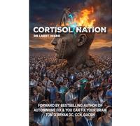 CORTISOL NATION: Why You’re Exhausted, Anxious, and Gaining Weight - & the Natural Protocol to Reset Your Stress Hormones in 30 Days