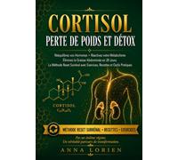 CORTISOL - Perte de Poids et Détox: Rééquilibrez vos Hormones, Réactivez votre Métabolisme et Éliminez la Graisse Abdominale en 28 Jours - Méthode Reset Surrénal, Exercices et Recettes