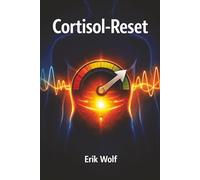 Cortisol Reset - Der Schlüssel zur Stoffwechsel-Optimierung: Wie Sie durch wissenschaftlich fundierte Methoden Ihre Gesundheit und Leistungsfähigkeit steigern