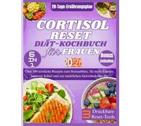 CORTISOL-RESET-DIÄT-KOCHBUCH FÜR FRAUEN: Über 100 köstliche Rezepte zum Stressabbau, für mehr Energie, besseren Schlaf und zur natürlichen Gewichtskontrolle