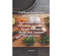 Cortisol Reset Diet & Cookbook: 60-Day Anti-Inflammatory Meal Plan to Reduce Stress, Enhance Sleep, and Support Weight Loss