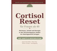 Cortisol-Reset für Frauen ab 40: Wie du Hormone, Schlaf und Energie in der Perimenopause wieder ins Gleichgewicht bringst - Der sanfte 8-Wochen-Plan ... Erschöpfung - Inkl. Selbsttest & 30 Rezepten