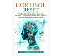 CORTISOL RESET: Il Protocollo di Regolazione Ormonale: Workbook e Guida Pratica contro lo Stress Surrenale Femminile, Burnout e Stanchezza Cronica
