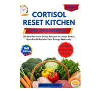 CORTISOL RESET KITCHEN FOR BEGINNERS: 30-Day Hormone Detox Recipes to Lower Stress, Burn Fat & Reclaim Your Energy Naturally
