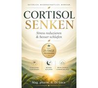 Cortisol senken: Stress reduzieren & besser schlafen: Schluss mit Erschöpfung und innerer Unruhe: Bringe deine Hormone natürlich in Balance und gewinne neue Energie