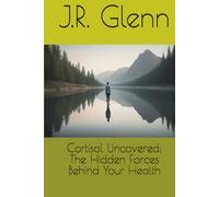 Cortisol Uncovered: The Hidden Forces Behind Your Health (Health & Lifestyle)
