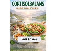CORTISOLBALANS KOOKBOEK VOOR BEGINNERS: Eenvoudige, stressverlagende recepten en maaltijdplannen ter ondersteuning Natuurlijke energie, rust en een evenwichtig leven
