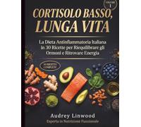 Cortisolo Basso, Lunga Vita: La Dieta Antinfiammatoria Italiana in 60 Ricette per Abbassare il Cortisolo e Ritrovare Energia