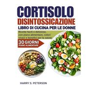 Cortisolo Disintossicazione Libro di cucina Per le donne: Ricette facili e deliziose, con piano alimentare, colori vivaci e benefici per la salute