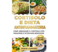 Cortisolo e Dieta Antinfiammatoria: Come Abbassare il Cortisolo per Dimagrire e Ritrovare Benessere