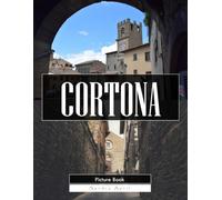 Cortona: A Stunning Coffee Table Picture Book - For Travelers & History Lovers