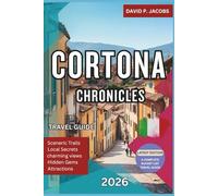 Cortona Chronicles 2026: Complete Travel Guide: Art, Countryside & Etruscan History
