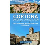 CORTONA GUIDE DE VOYAGE 2026: Votre compagnon pour une expérience inoubliable
