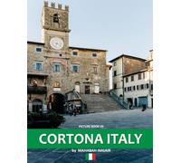 Cortona Italy: A Stunning Coffee Table Photo Book for Travel and Tourism Enthusiasts