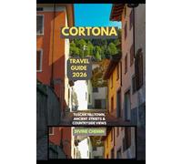 CORTONA TRAVEL GUIDE 2026: Tuscan Hilltown, Ancient Streets & Countryside Views (Essential Explorer Series)