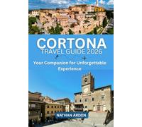 CORTONA TRAVEL GUIDE 2026: Your Companion for Unforgettable Experience