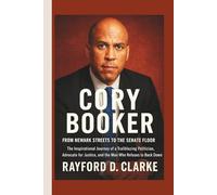 Cory Booker: From Newark Streets to the Senate Floor - The Inspirational Journey of a Trailblazing Politician, Advocate for Justice, and the Man Who Refuses to Back Down