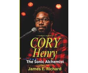 CORY HENRY The Sonic Alchemist: From Snarky Puppy to Soul Renaissance-The Untold Journey of a Grammy-Winning Keyboard Genius (A Biography)