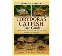 CORYDORAS CATFISH CARE GUIDE: Essential Tips for Successful Care, Tank Setup, Housing and Ownership