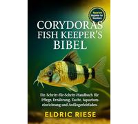 CORYDORAS FISH KEEPER'S BIBEL: Ein Schritt-für-Schritt-Handbuch für Pflege, Ernährung, Zucht, Aquarium- Einrichtung und Anfängerleitfaden