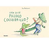 Cosa dice il piccolo coccodrillo? Ediz. a colori (Varia)