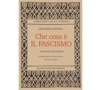 Cosa è il fascismo: Discorsi e Polemiche: Edizione Commemorativa Restaurata 100 anni dopo
