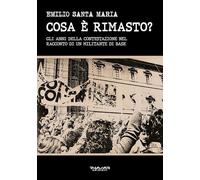 Cosa è rimasto? Gli anni della contestazione nel racconto di un militante di base