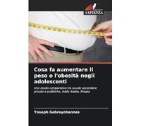 Cosa fa aumentare il peso o l'obesità negli adolescenti: Uno studio comparativo tra scuole secondarie private e pubbliche, Addis Abeba, Etiopia
