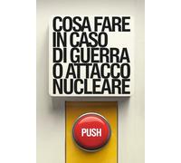 Cosa Fare in Caso di Guerra o Attacco Nucleare: La Guida Completa per Proteggere Te Stesso e la Tua Famiglia
