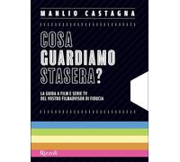 Cosa guardiamo stasera? La guida a film e serie TV del vostro filmadvisor di fiducia (Rizzoli Illustrati)
