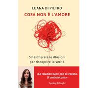 Cosa non è l'amore. Smascherare le illusioni per riscoprire la verità (Varia)