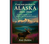 Cosa non perdere in Alaska 2025-2026: Esplorare l’Alaska, non da visitatore, ma come farebbe un locale…