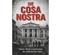 Cosa Nostra: Die wahre Geschichte der mächtigsten Mafia der Welt